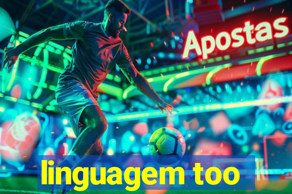 linguagem too